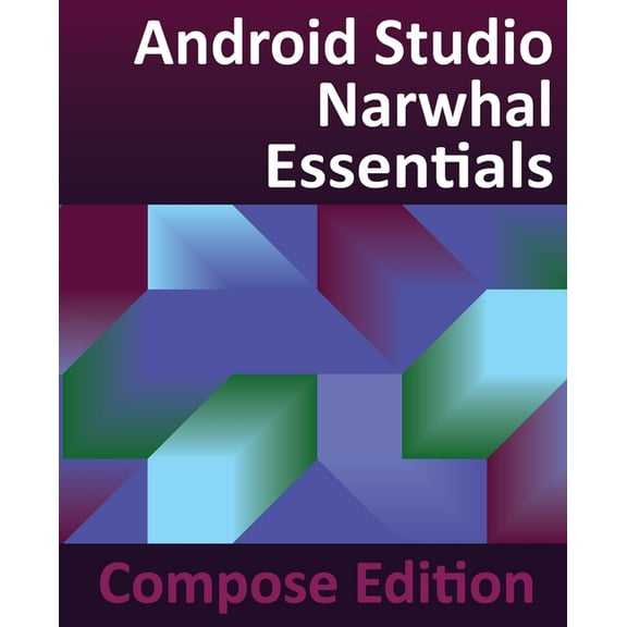 Android Studio Narwhal Essentials - Compose Edition: Developing Android Apps with Android Studio, Jetpack Compose, and K, (Paperback)