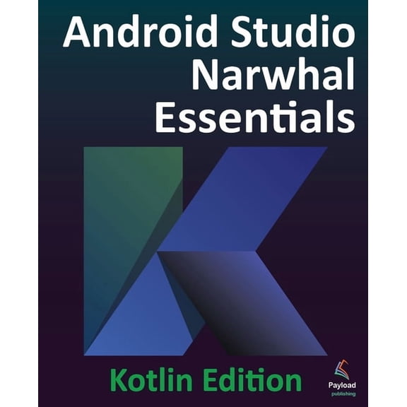 Android Studio Narwhal Essentials - Kotlin Edition: Developing Android Apps Using Android Studio Narwhal and Kotlin, (Paperback)