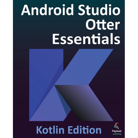 Android Studio Otter Essentials - Kotlin Edition: Developing Android Apps Using Android Studio Otter and Kotlin, (Paperback)