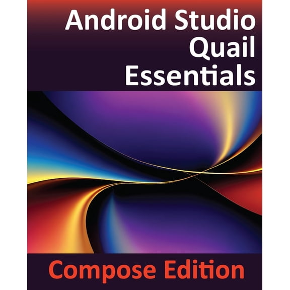 Android Studio Quail Essentials - Compose Edition: Developing Android Apps Using Android Studio, Jetpack Compose, and Ko, (Paperback)