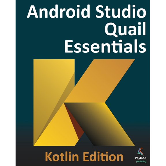 Android Studio Quail Essentials - Kotlin Edition: Developing Android Apps Using Android Studio and Kotlin, (Paperback)