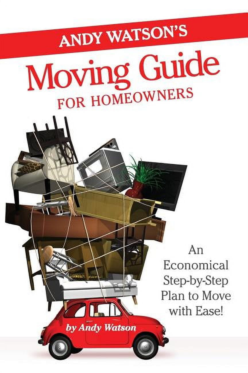 Andy Watson's Moving Guide for Homeowners An Economical StepByStep