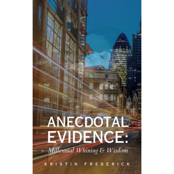 Anecdotal Evidence: Millennial Whining & Wisdom, (Paperback)