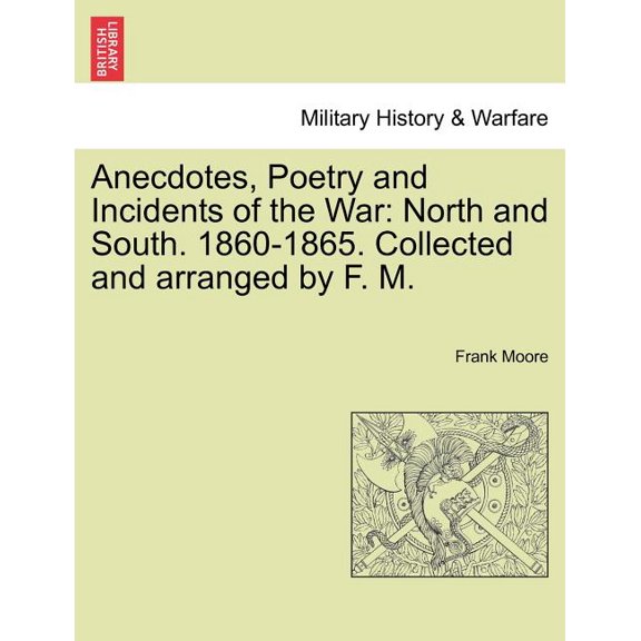 Anecdotes, Poetry and Incidents of the War: North and South. 1860-1865. Collected and arranged by F. M., (Paperback)