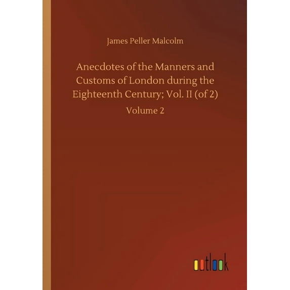 Anecdotes of the Manners and Customs of London during the Eighteenth Century; Vol. II (of 2): Volume 2