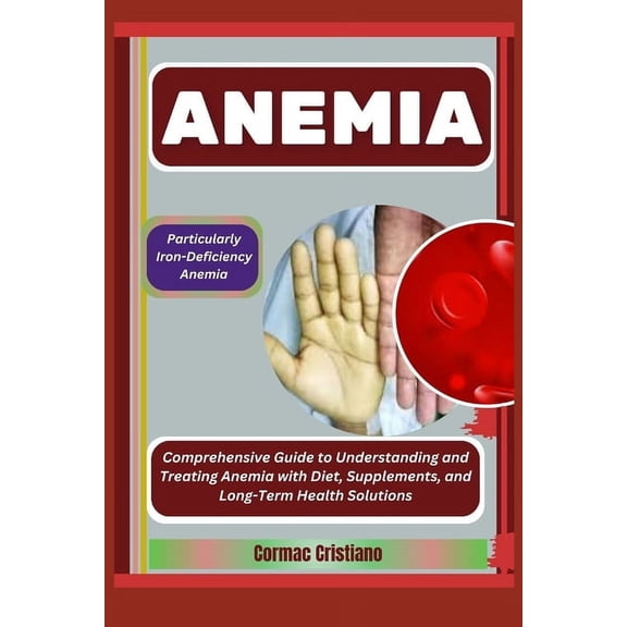 Anemia: Particularly Iron-Deficiency Anemia: Comprehensive Guide to Understanding and Treating Anemia with Diet, Supplem, (Paperback)