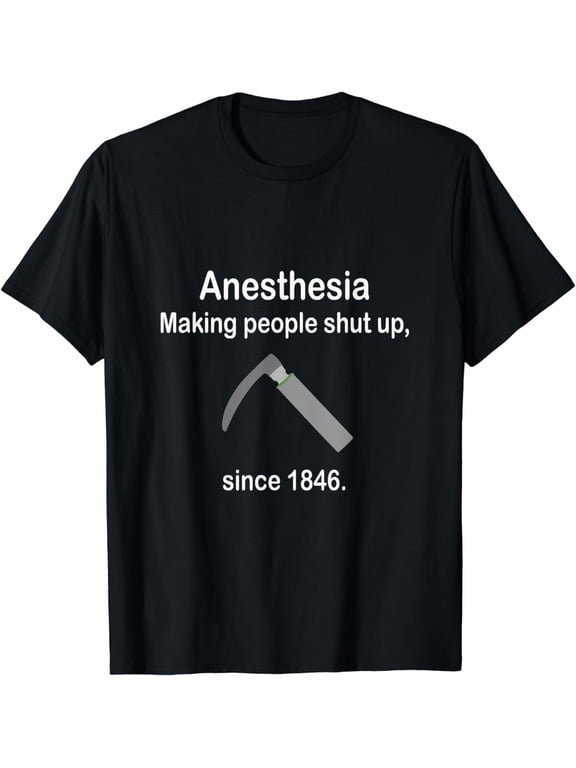 Anesthesia Making People Shut Up Men Women Gift Tee Funny T-Shirt