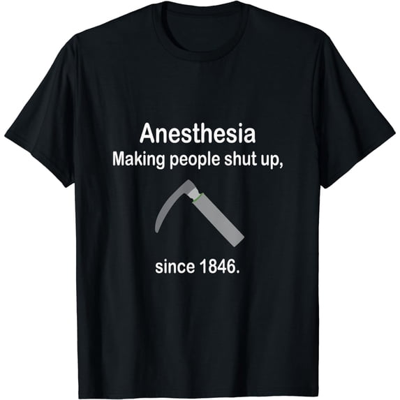 Anesthesia Making People Shut Up Men Women Gift Tee Funny T-Shirt