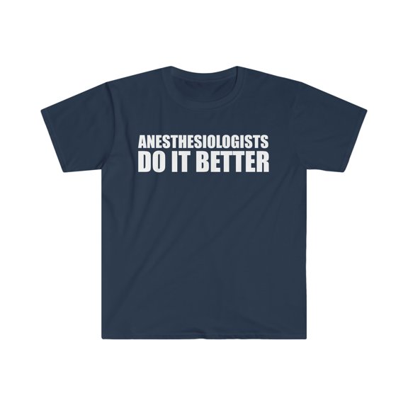 Anesthesiologists do it better Unisex T-shirt S-3XL Medical School Graduate