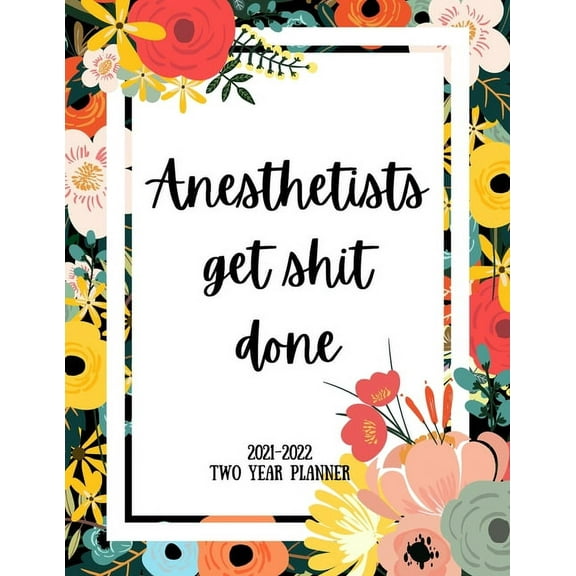 Anesthetists Get Shit Done 2021-2022 Two Year Planner: 2 Year Monthly Planner, 24 Months Calendar and organizer, Gift for Anesthetist - Flower Cover (Paperback)