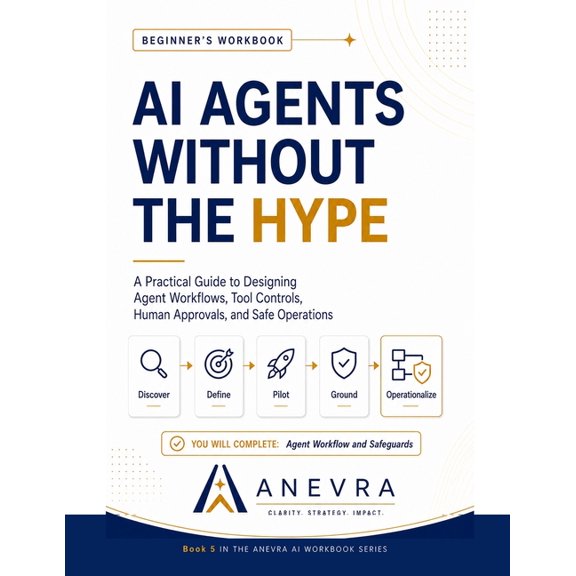 Anevra AI Workbook AI Agents Without the Hype: A Practical Guide to Designing Agent Workflows, Tool Controls, Human Approvals, and Safe Ope, (Paperback)