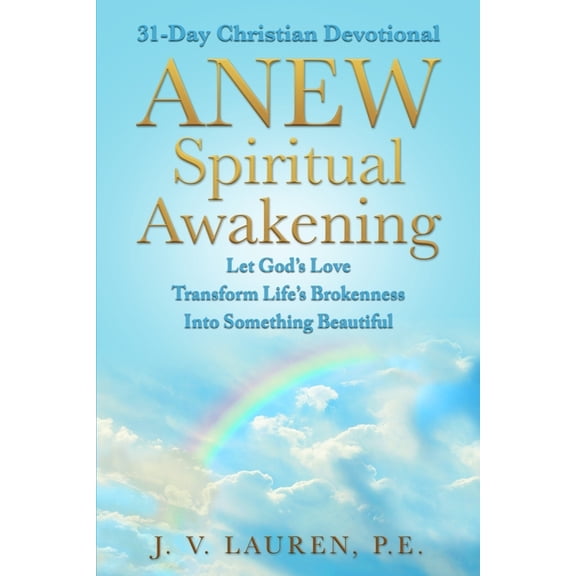 Anew Spiritual Awakening ANEW Spiritual Awakening: 31-Day Christian Devotional, Let God's Love Transform Life's Brokenness Into Something Beautif, Book 1, (Paperback)
