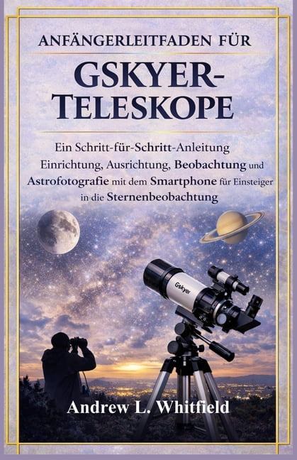Anfängerleitfaden Für Gskyer-Teleskope: Ein Schritt-von-Schritt-Anleitung Einrichtung, Ausrichtung, Beobachtung und Astr, (Paperback)