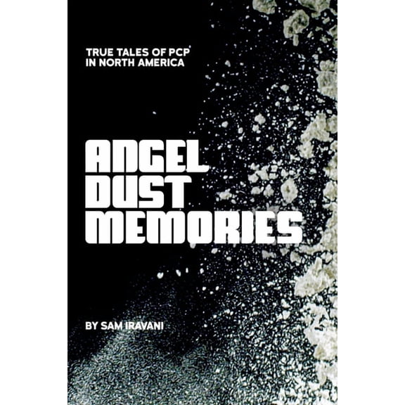Angel Dust Memories: True Tales of PCP in North America, (Paperback)