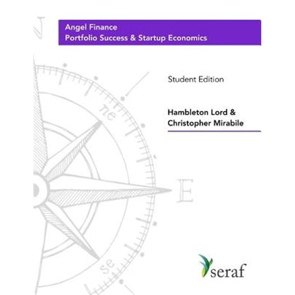 Angel Investing Course - Portfolio Success and Startup Economics: Angel Finance - Student Edition (Paperback) by Christopher Mirabile, Hambleton Lord
