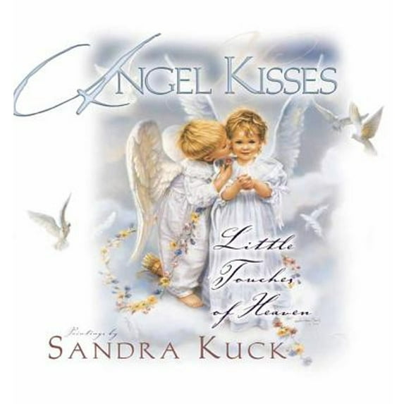 Angel Kisses: Little Touches of Heaven (Hardcover) by Sandra Kuck
