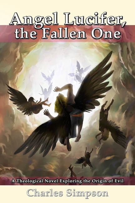 Angel Lucifer, the Fallen One: A Theological Novel Exploring the Origin of Evil (Paperback) by Charles M Simpson