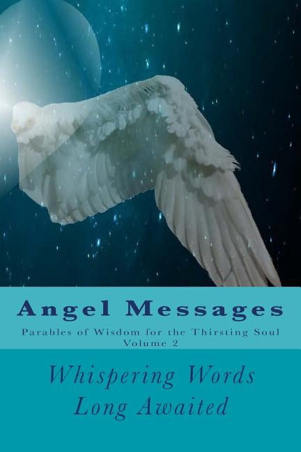 Angel Messages: Parables of Wisdom for the Thirsting Soul: Whispering Words Long Awaited  Paperback  Aka spiritual messengers of God, A. Ray Elkins