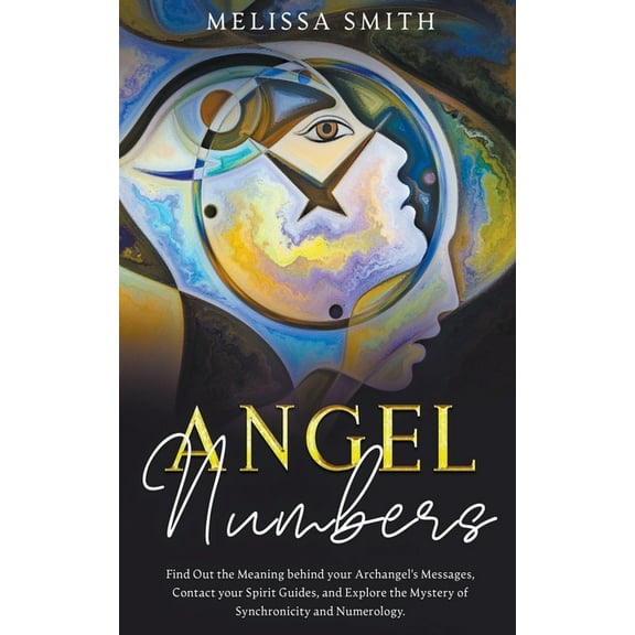 Angel Numbers: Find Out the Meaning Behind Your Archangel's Message, Contact Your Spirit Guide and Explore The Mistery o, (Paperback)