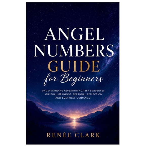 Angel Numbers Guide for Beginners: Understanding Repeating Number Sequences, Spiritual Meanings, Personal Reflection, an, (Paperback)