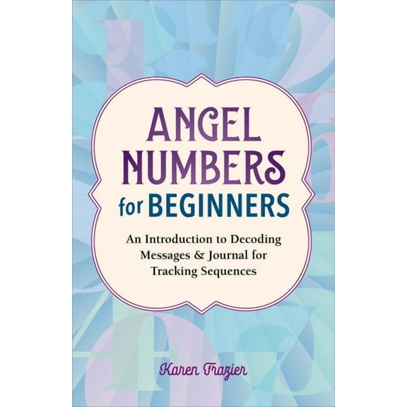 Angel Numbers for Beginners: An Introduction to Decoding Messages & Journal for Tracking Sequences, (Paperback)