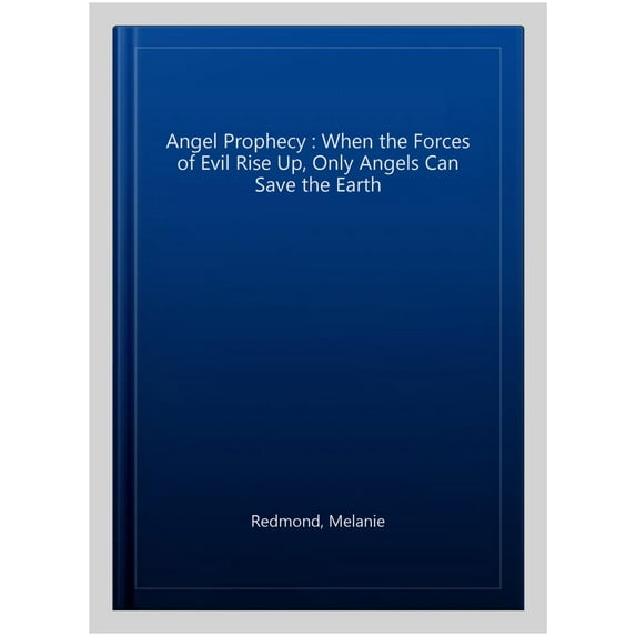 Angel Prophecy : When the Forces of Evil Rise Up, Only Angels Can Save the Earth