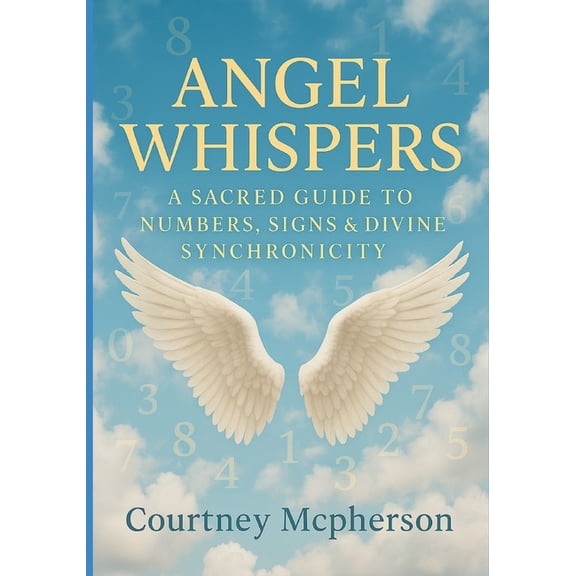 Angel Whispers: A Sacred Guide to Numbers, Signs & Divine Synchronicity, (Paperback)