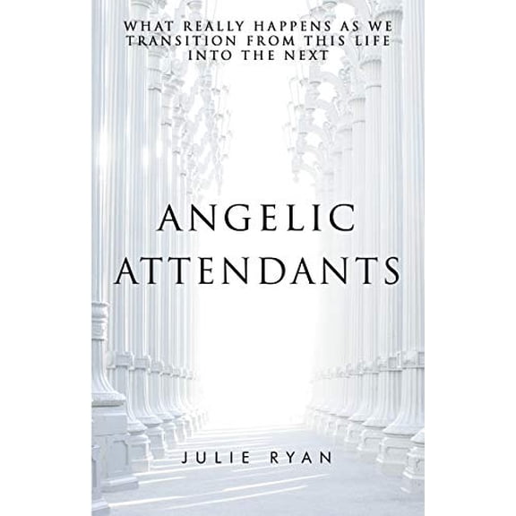 Pre-Owned Angelic Attendants: What Really Happens As We Transition From This Life Into The Next (Paperback) 099912594X 9780999125946