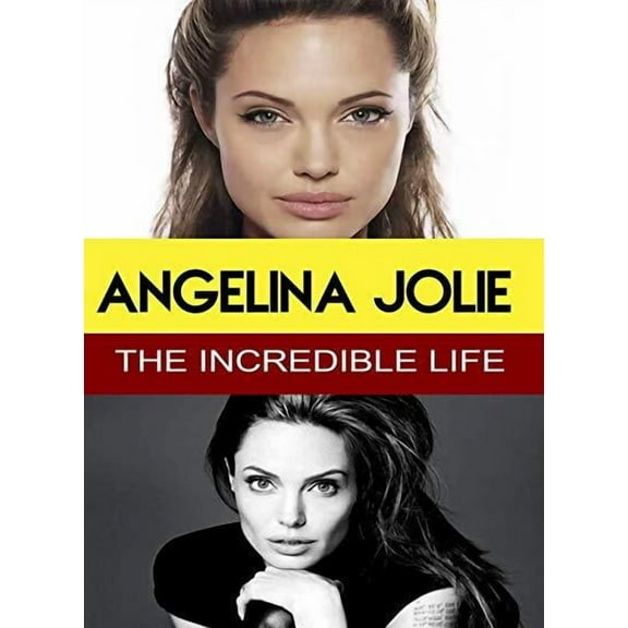 Angelina Jolie - The Incredible Life