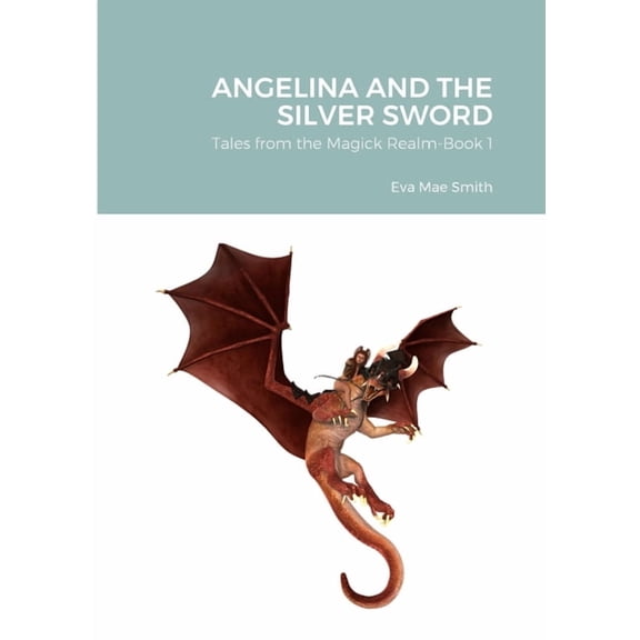 Angelina and the Silver Sword: Tales from the Magick Realm-Book 1, (Paperback)