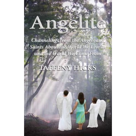 Angelite: Channelings from the Angels and Saints About the World We Live In and the World We Come From (Paperback)