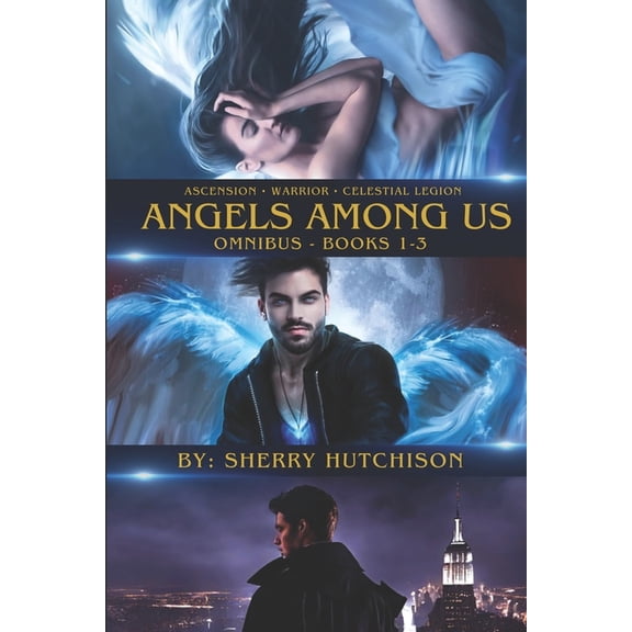 Angels Among Us Ascension . Warrior . Celestial Legion . Angels Among Us: Omnibus - Books One-Three, Book 4, (Paperback)