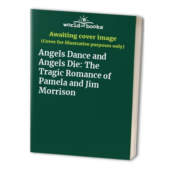 Pre-Owned Angels Dance and Angels Die: The Tragic Romance of Pamela and Jim Morrison (Hardcover) 0028647297 9780028647296