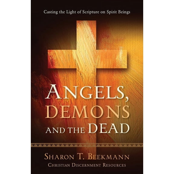 Christian Discernment Angels, Demons & the Dead: Casting the Light of Scripture on Spirit Beings, Book 3, (Paperback)