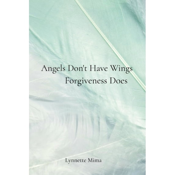 Angels Don't Have Wings: Forgiveness Does, (Paperback)