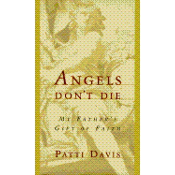Angels Don't Die: My Father's Gift of Faith (Hardcover) by Patti Davis