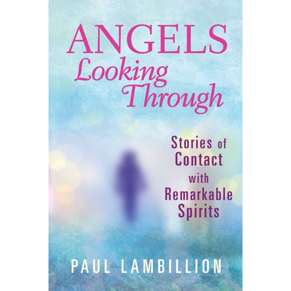 Angels Looking Through: Stories of Contact with Remarkable Spirits (Paperback)