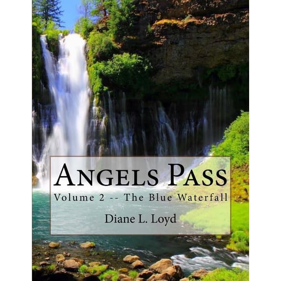 Angels Pass: Volume 2 - The Blue Waterfall Paperback 1717029310 9781717029317 Diane L. Loyd