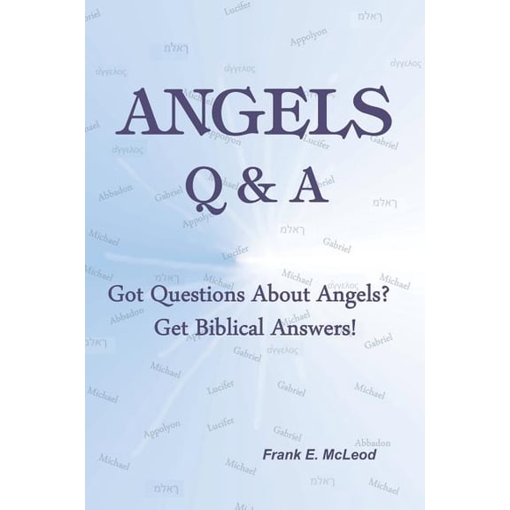 Angels - Q & A!: Got Questions about Angels? Get Biblical Answers!