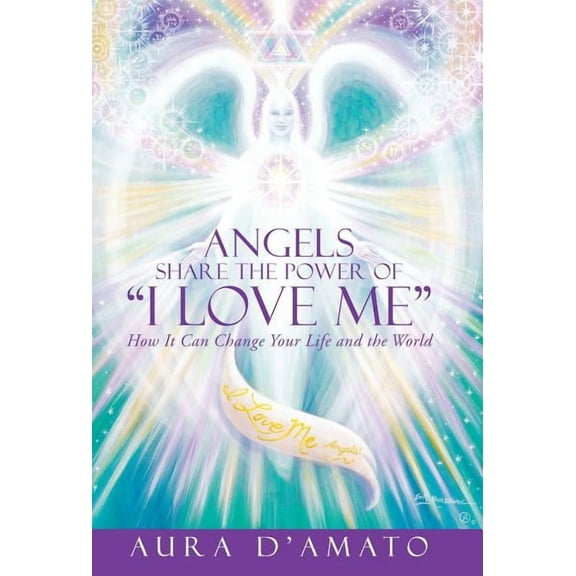 Angels Share the Power of "I Love Me": How It Can Change Your Life and the World (Hardcover)