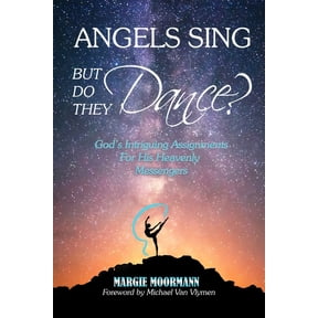 Angels Sing But Do They Dance: God's Intriguing Assignments for His Heavenly Messengers, (Paperback)