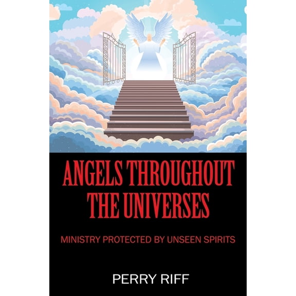 Angels Throughout the Universes: Ministry Protected by Unseen Spirits, (Paperback)