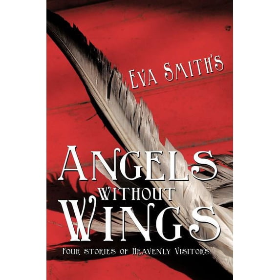 Angels Without Wings : Four Stories of Heavenly Visitors