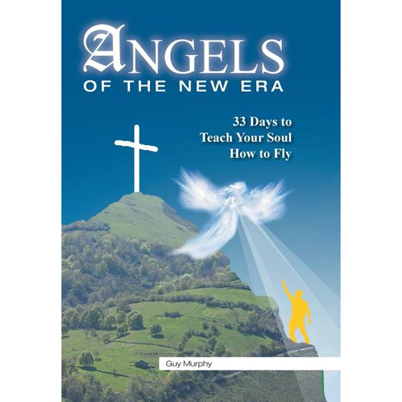 Angels of the New Era: 33 Days to Teach Your Soul How to Fly, (Hardcover)