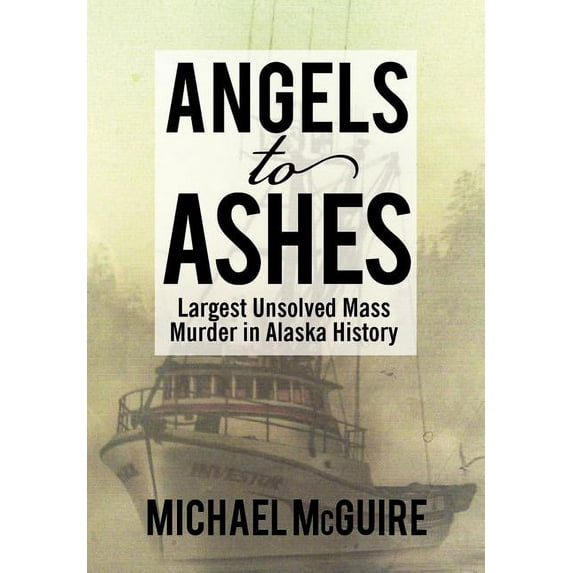 Angels to Ashes: Largest Unsolved Mass Murder in Alaska History (Hardcover)