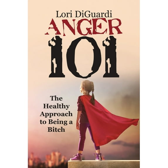 Anger 101: The Healthy Approach to Being a Bitch, (Paperback)
