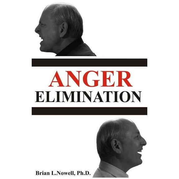 Anger Elimination: How you learn anger, why you do anger, and how to get rid of your anger forever