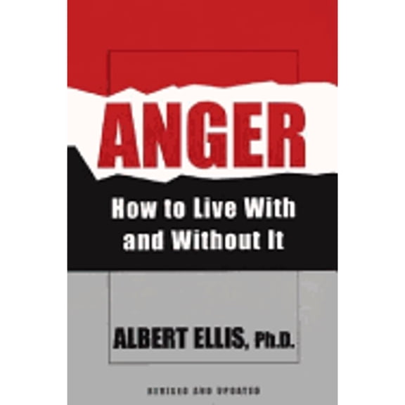 Pre-Owned Anger: How to Live with and Without It: How to Live with and Without It (Paperback) by Dr. Albert Ellis