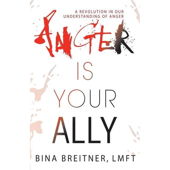 Anger Is Your Ally: A Revolution in Our Understanding of Anger, (Paperback)