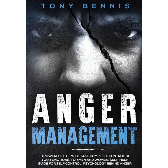 Anger Management: 13 Powerful Steps to Take Complete Control of Your Emotions, For Men and Women, Self-Help Guide for Se, (Hardcover)